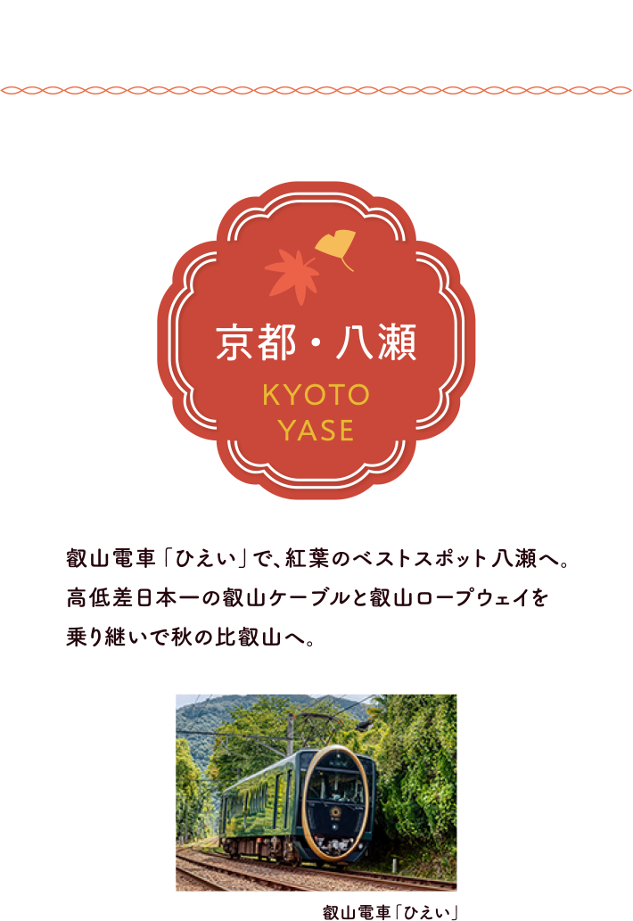 京都・八瀬 KYOTO YASE　叡山電車「ひえい」で、紅葉のベストスポット八瀬へ。高低差日本一の叡山ケーブルと叡山ロープウェイを乗り継いで秋の比叡山へ。　叡山電車「ひえい」